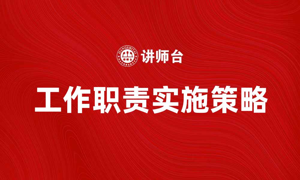 文章全面解析工作职责的重要性与实施策略的缩略图