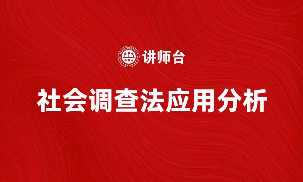 文章深入探讨社会调查法的应用与实效分析的缩略图