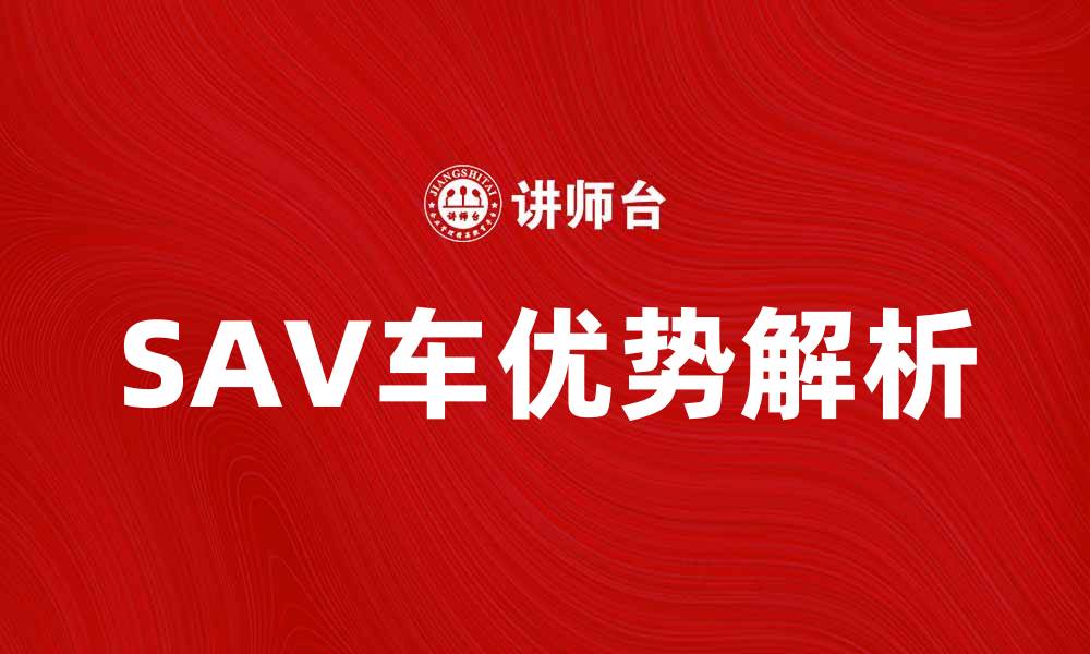 文章SAV车的魅力与优势解析，开启你的智能出行新体验的缩略图