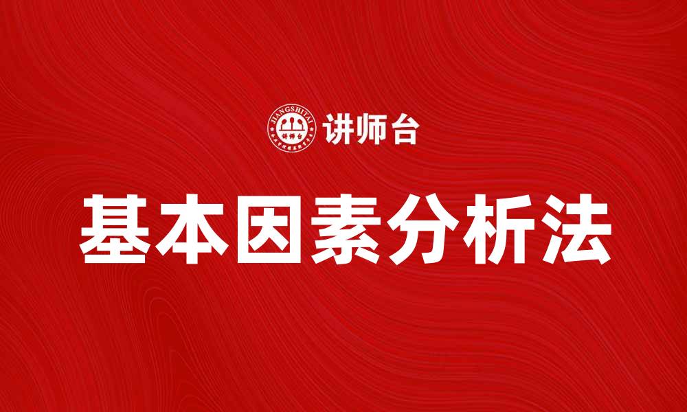 文章深入探讨基本因素分析法在数据分析中的应用与优势的缩略图