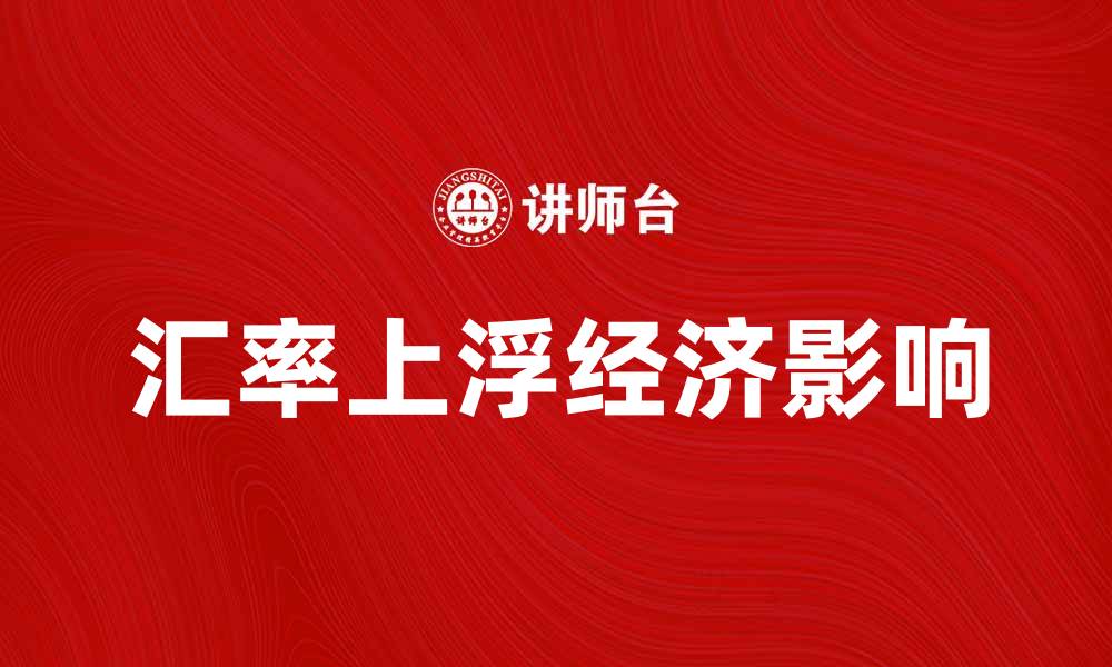 文章汇率上浮对经济影响分析及应对策略的缩略图