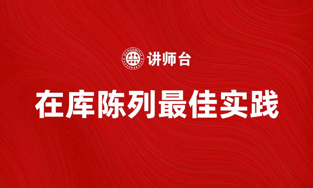 文章在库陈列的最佳实践与技巧分享的缩略图