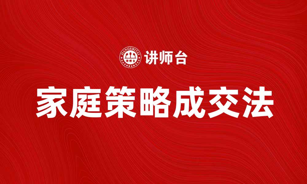 文章家庭策略成交法：提升销售业绩的最佳实践的缩略图