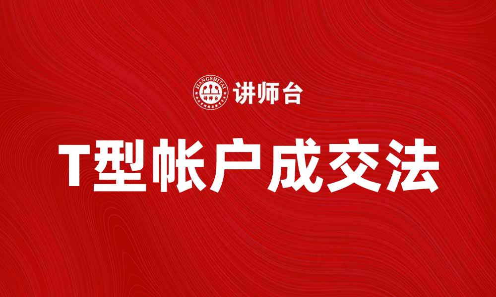 文章揭秘T型帐户成交法的实用技巧与应用的缩略图