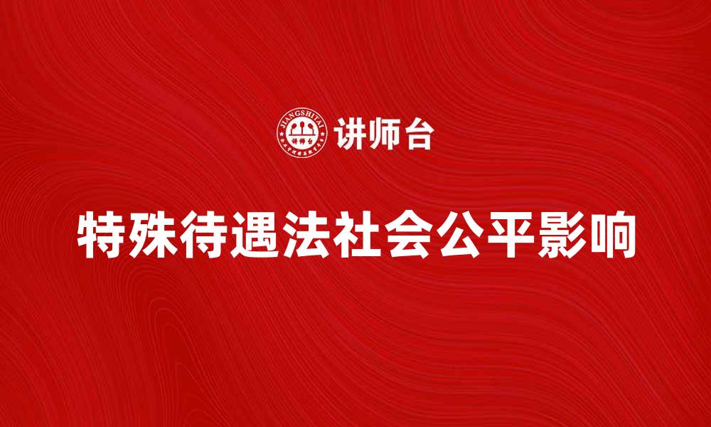 特殊待遇法社会公平影响