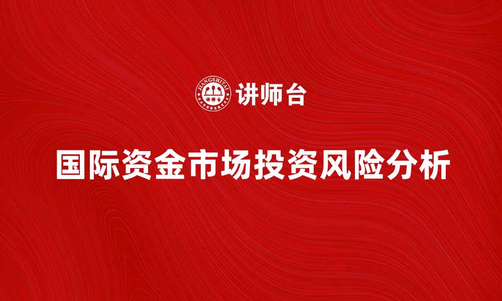 文章国际资金市场的投资机会与风险分析的缩略图