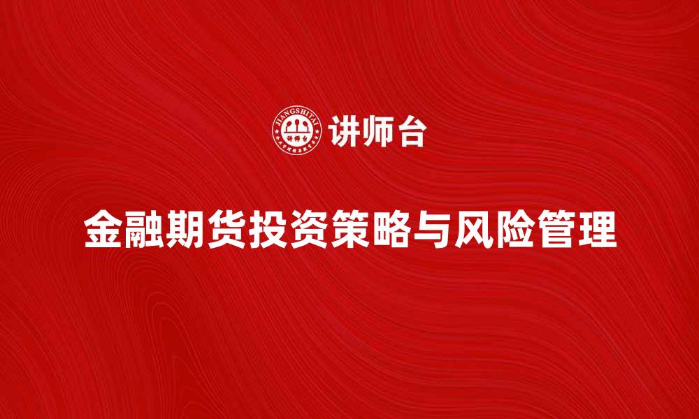 文章金融期货市场的投资策略与风险管理方法探讨的缩略图