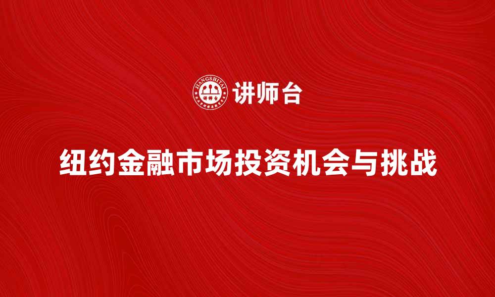 文章深入探讨纽约金融市场的投资机会与挑战的缩略图