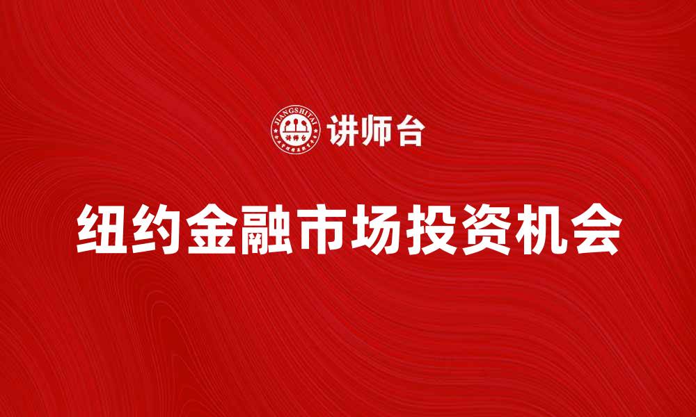 文章纽约金融市场：投资者必知的趋势与机会的缩略图