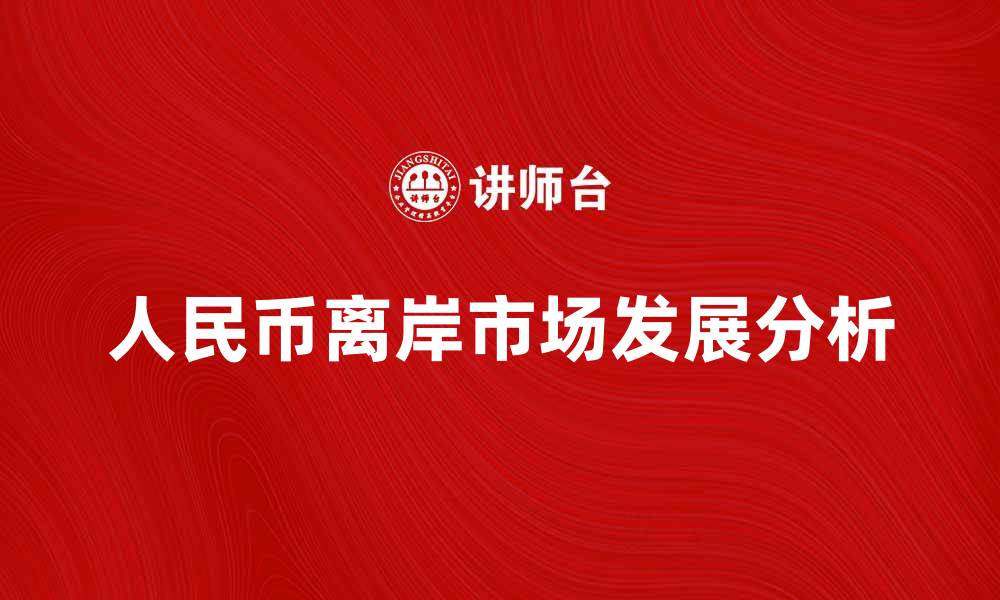 文章人民币离岸市场的崛起与未来发展趋势分析的缩略图