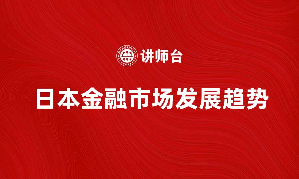 文章日本金融市场的现状与未来发展趋势分析的缩略图