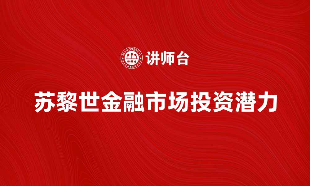 文章探索苏黎世金融市场的投资机会与发展潜力的缩略图