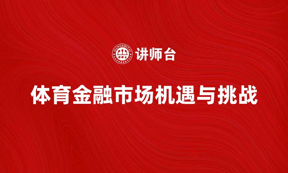 文章探索体育金融市场的新机遇与挑战的缩略图