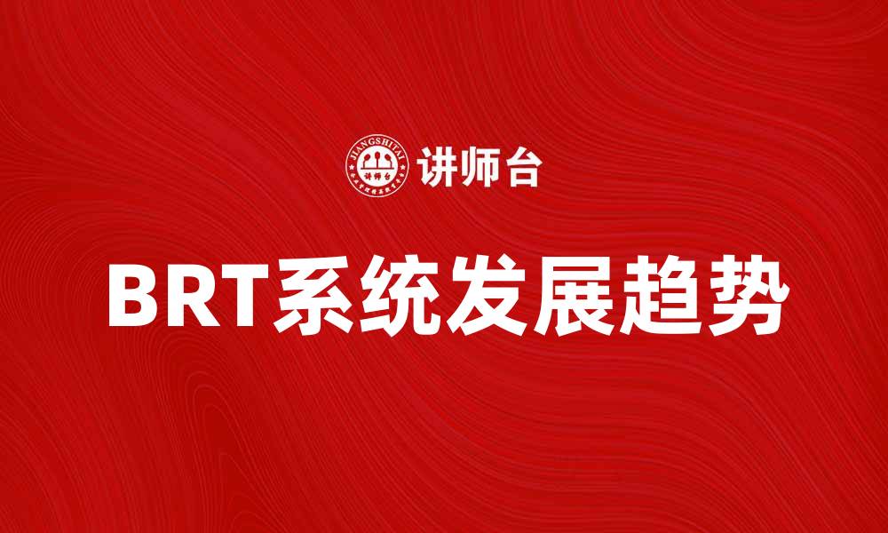 文章BRT系统的优势与未来发展趋势分析的缩略图