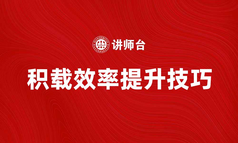 文章积载效率提升的秘诀与实用技巧解析的缩略图