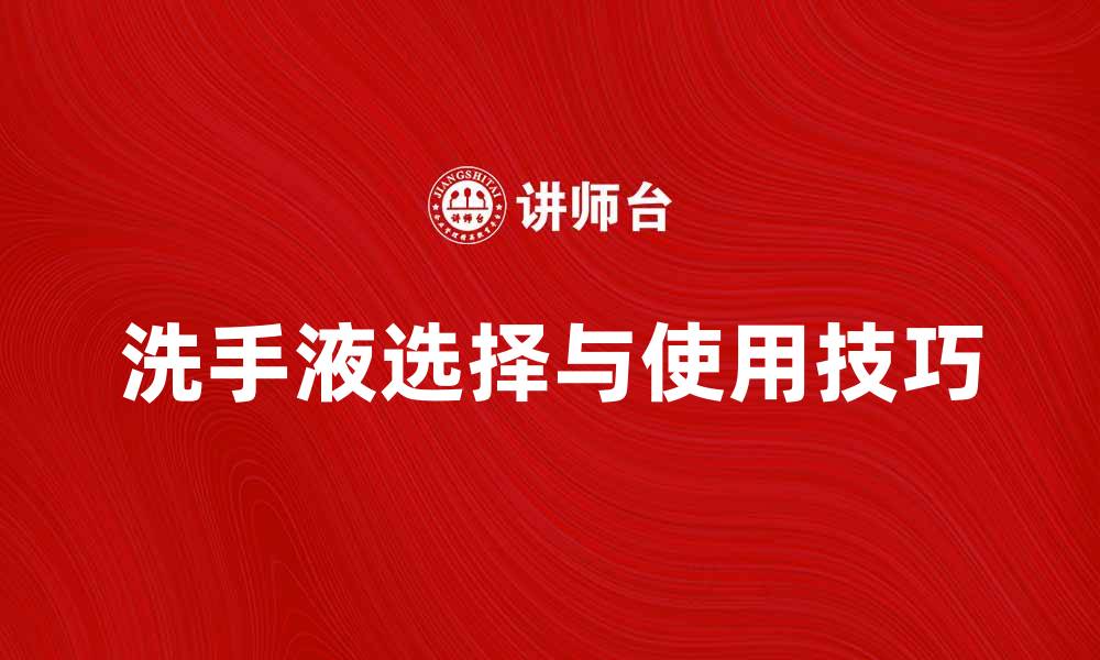 文章洗手液的选择与使用技巧，保持双手洁净健康的缩略图