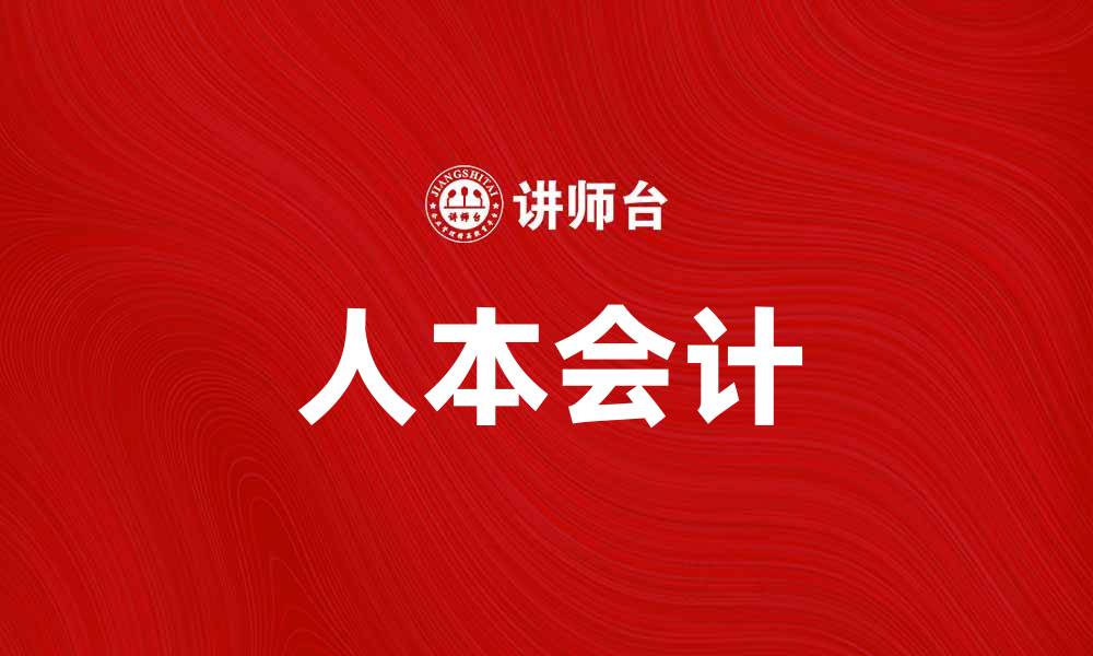 文章人本会计在现代企业管理中的重要性解析的缩略图