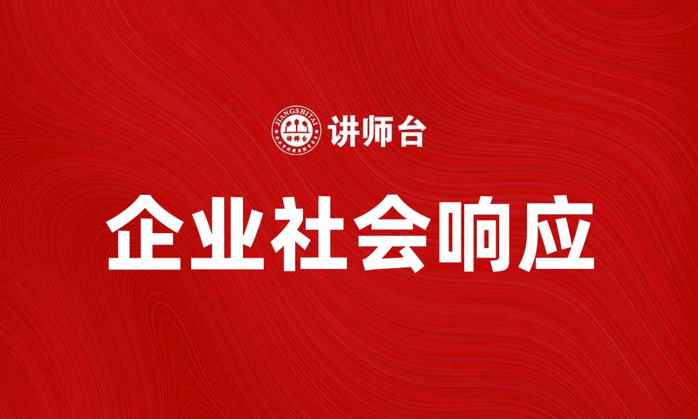 文章企业社会响应：推动可持续发展的新模式与实践的缩略图