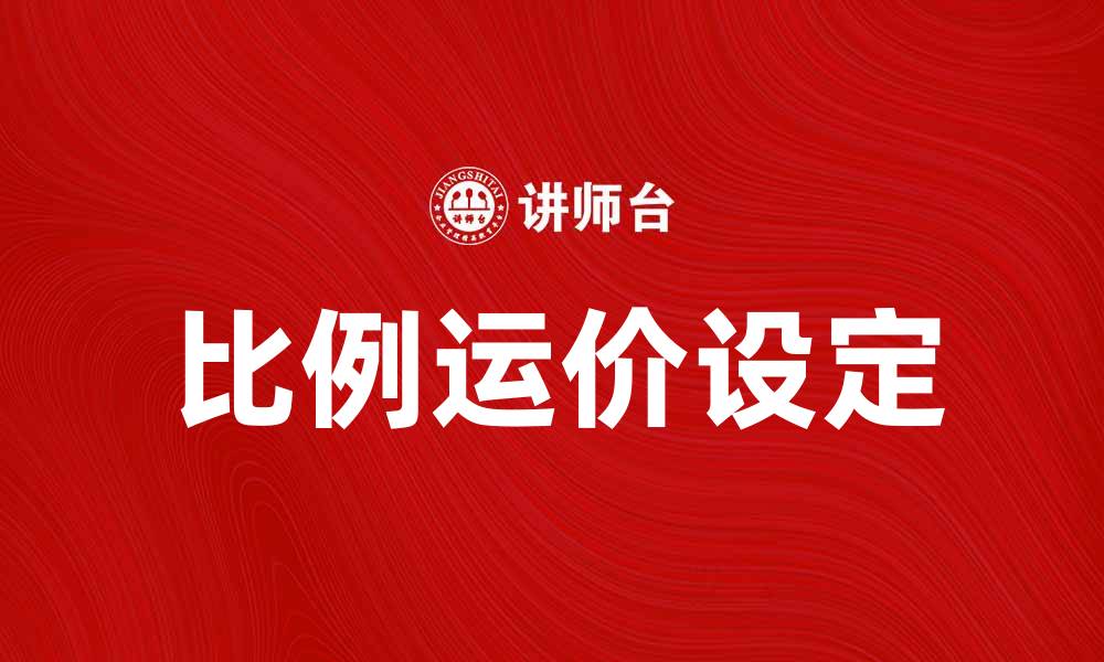 文章如何合理设定比例运价以提高运输效率的缩略图