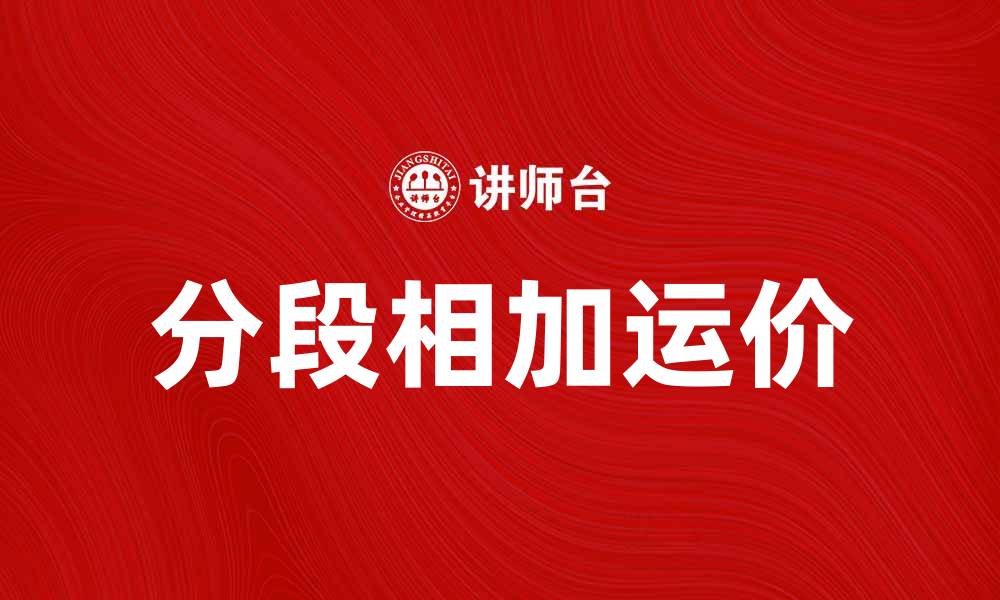 文章探索分段相加运价的优势与应用解析的缩略图