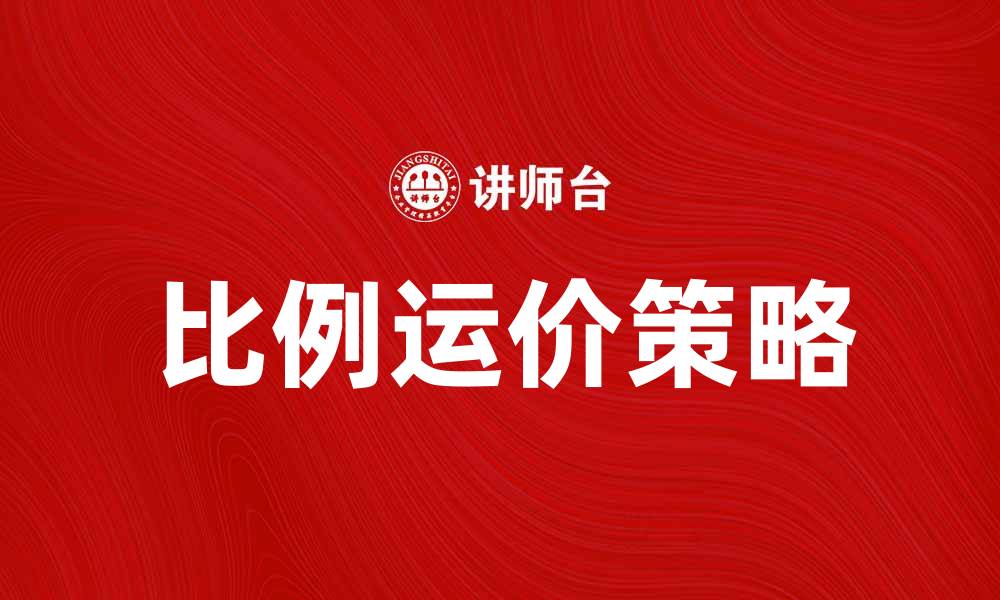 文章提升运输效率的秘诀：合理运用比例运价策略的缩略图