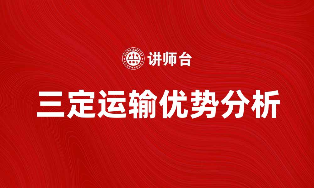 文章三定运输的优势与发展趋势分析的缩略图