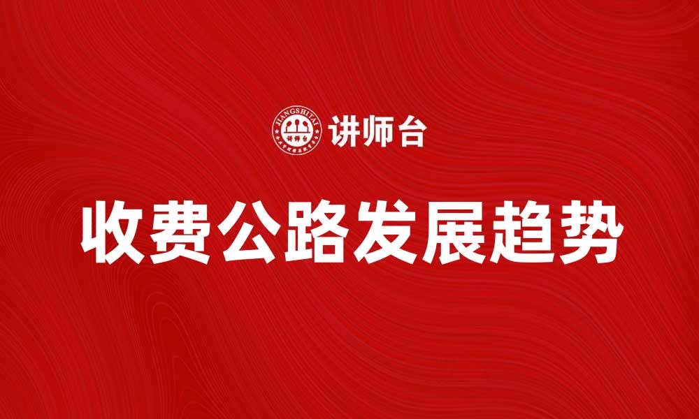 文章收费公路的发展现状与未来趋势分析的缩略图