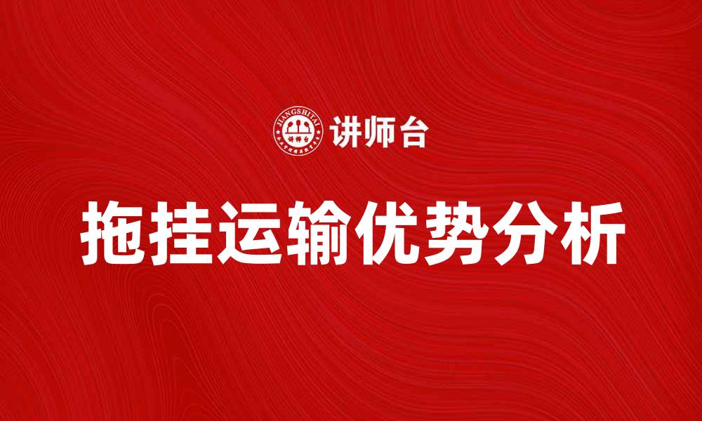 文章拖挂运输的优势与应用领域解析的缩略图