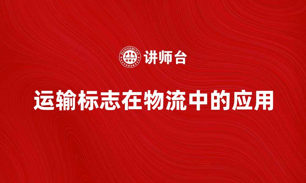 文章运输标志的重要性及其在物流中的应用分析的缩略图