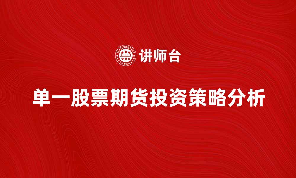 文章单一股票期货投资指南：从入门到精通的策略分析的缩略图