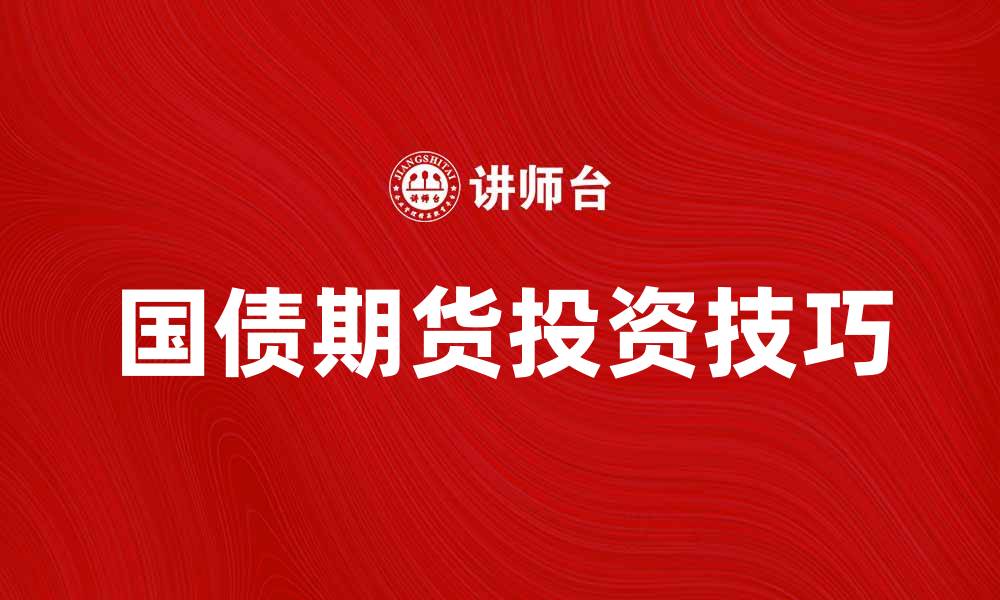 文章国债期货投资技巧与市场分析全攻略的缩略图