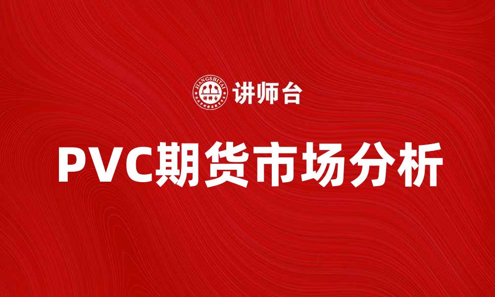 文章PVC期货市场分析：趋势与投资机会探讨的缩略图