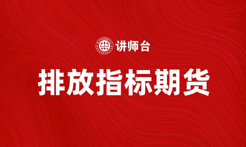 文章排放指标期货：绿色金融的新机遇与挑战的缩略图