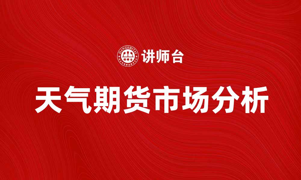 文章天气期货市场分析：投资机会与风险揭秘的缩略图