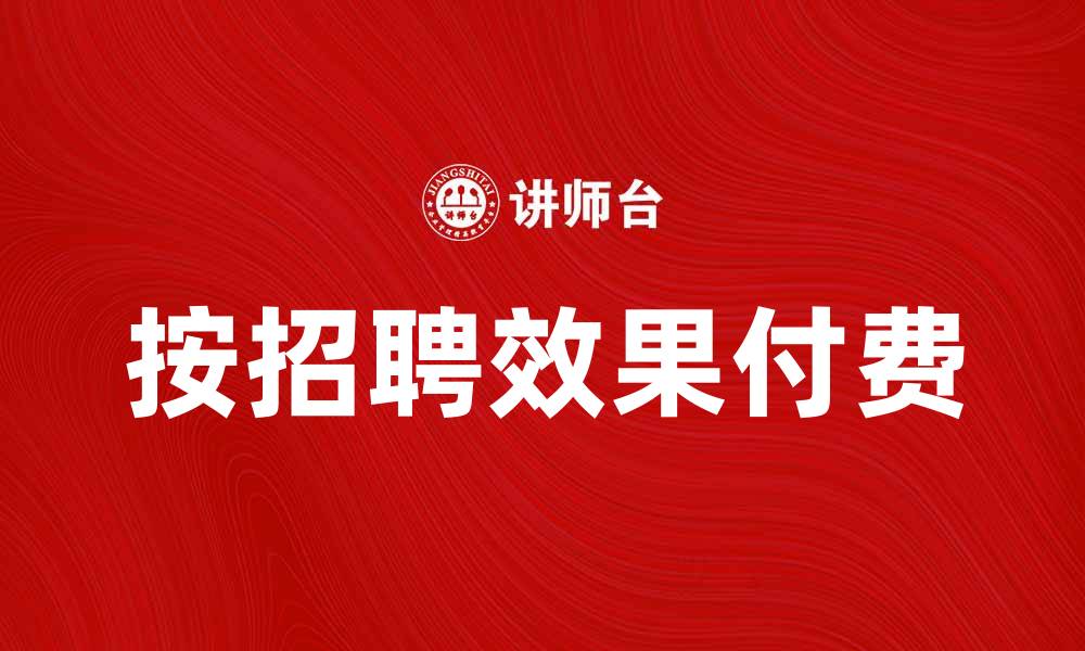 文章按招聘效果付费，提升企业招聘效率的最佳选择的缩略图