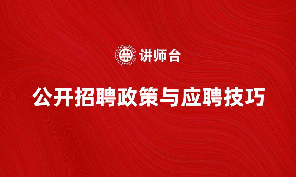 文章公开招聘新政策解读与应聘技巧分享的缩略图