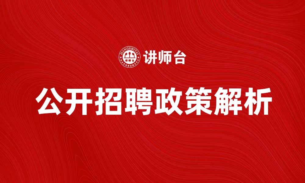 文章公开招聘新政策解析与求职技巧分享的缩略图