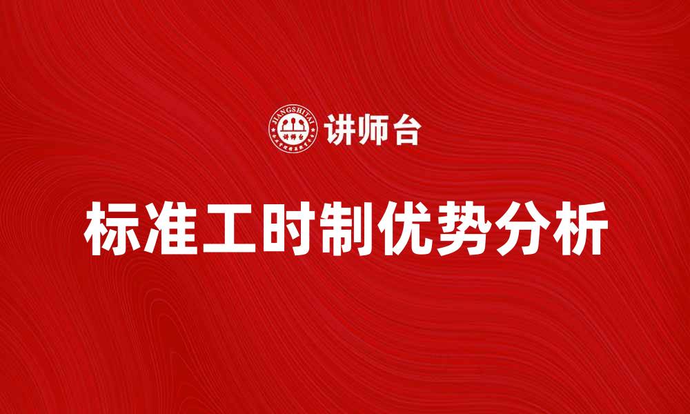 文章标准工时制的优势与实施注意事项分析的缩略图