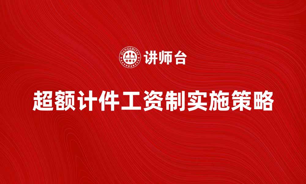 文章超额计件工资制的优势与实施策略解析的缩略图