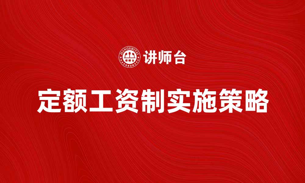 文章定额工资制的优势与实施策略解析的缩略图