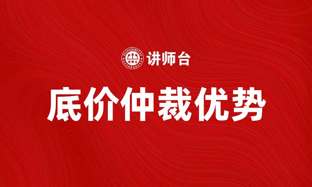 文章底价仲裁的优势及其在市场中的应用解析的缩略图