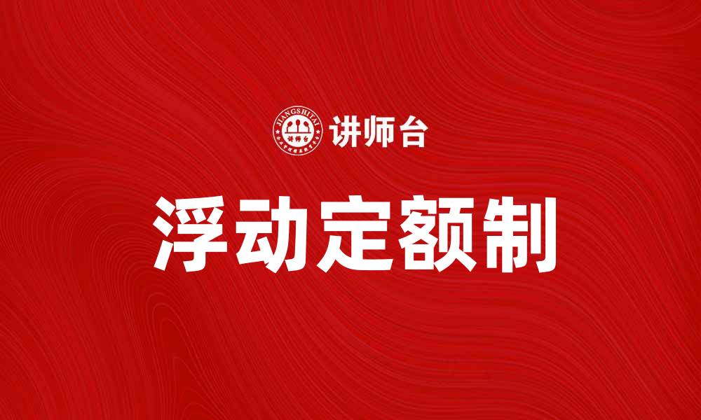 文章浮动定额制的优势与应用解析，助力企业成本管理的缩略图