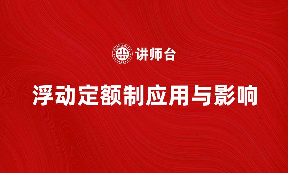 文章浮动定额制在现代经济中的应用与影响分析的缩略图