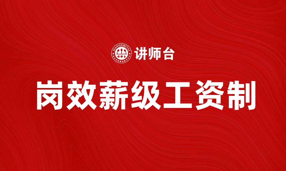 文章岗效薪级工资制：提升员工积极性与企业效率的有效方案的缩略图