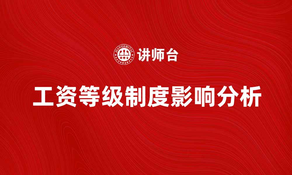 文章工资等级制度对员工激励与企业发展的影响分析的缩略图