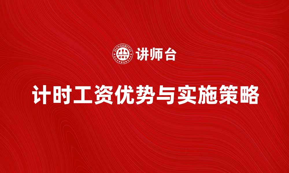 文章计时工资的优势与实施策略解析的缩略图