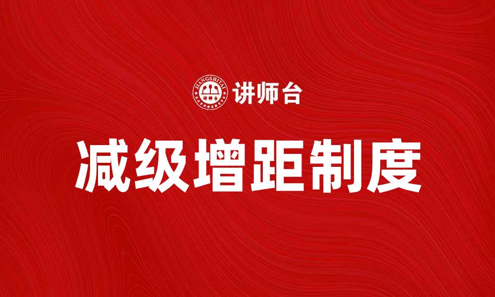 文章减级增距制度解析：提升效率与公平性的有效措施的缩略图