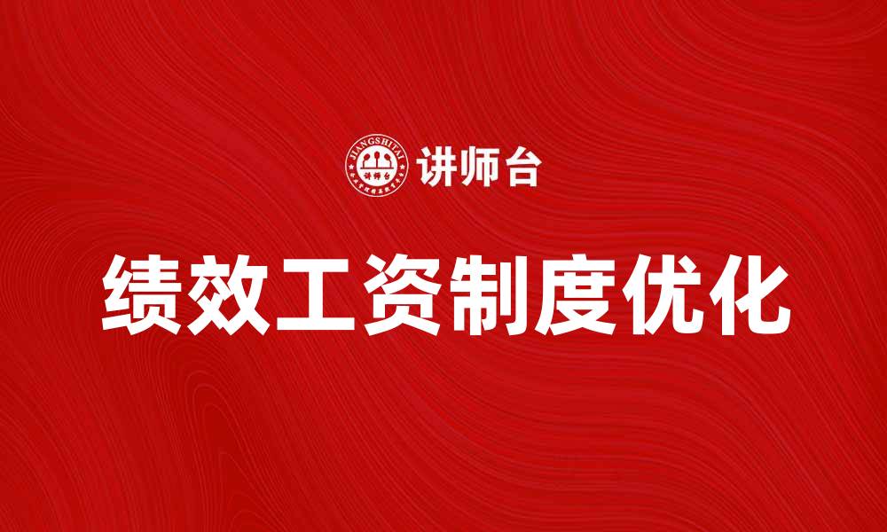 文章优化绩效工资制度提升员工积极性和企业效益的缩略图