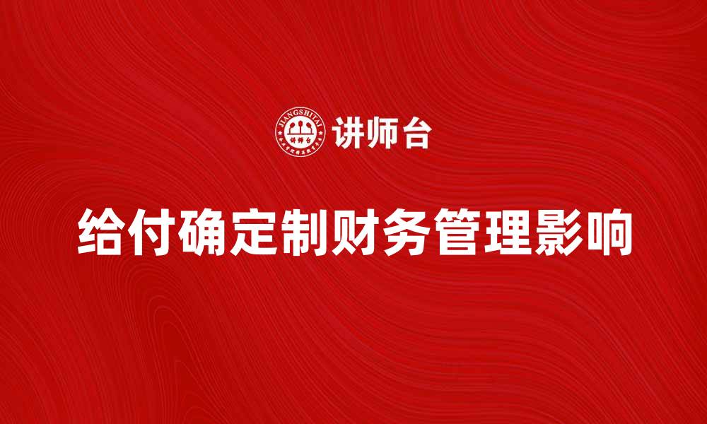 文章给付确定制对企业财务管理的影响分析的缩略图