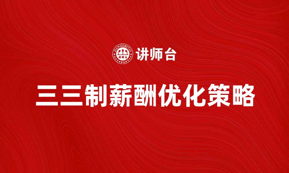 文章三三制薪酬的优势与实施策略解析的缩略图